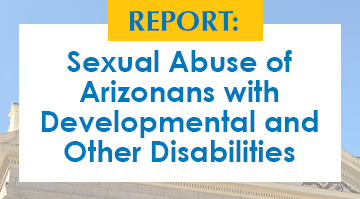 Special Report: Preventing Sexual Abuse of Arizonans with Developmental Disabilities